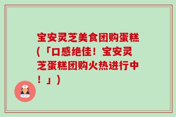 宝安灵芝美食团购蛋糕(「口感绝佳!宝安灵芝蛋糕团购火热进行中!」)-第1张图片-卓越灵芝孢子粉 宝安灵芝美食团购蛋糕(「口感绝佳!宝安灵芝蛋糕团购火热进行中!」)-第1张图片-卓越灵芝孢子粉
