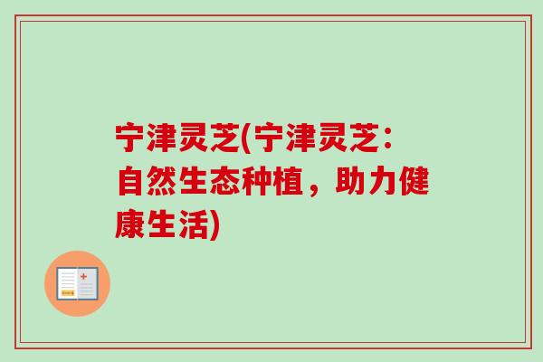 宁津灵芝(宁津灵芝:自然生态种植,助力健康生活)-第1张图片-卓越灵芝孢子粉 宁津灵芝(宁津灵芝:自然生态种植,助力健康生活)-第1张图片-卓越灵芝孢子粉