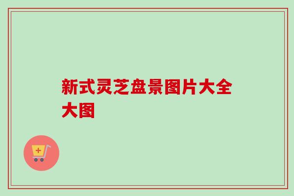 新式灵芝盘景图片大全大图-第1张图片-卓越灵芝孢子粉