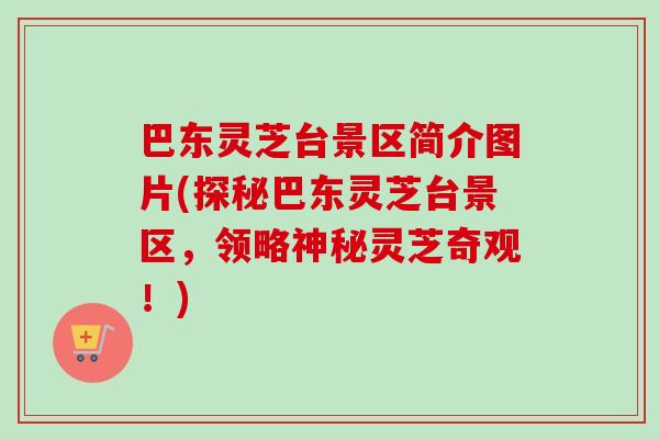 巴东灵芝台景区简介图片(探秘巴东灵芝台景区,领略神秘灵芝奇观!)-第1张图片-卓越灵芝孢子粉 巴东灵芝台景区简介图片(探秘巴东灵芝台景区,领略神秘灵芝奇观!)-第1张图片-卓越灵芝孢子粉