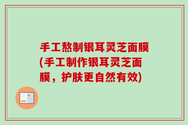 手工熬制银耳灵芝面膜(手工制作银耳灵芝面膜,护肤更自然有效)-第1张图片-卓越灵芝孢子粉 手工熬制银耳灵芝面膜(手工制作银耳灵芝面膜,护肤更自然有效)-第1张图片-卓越灵芝孢子粉