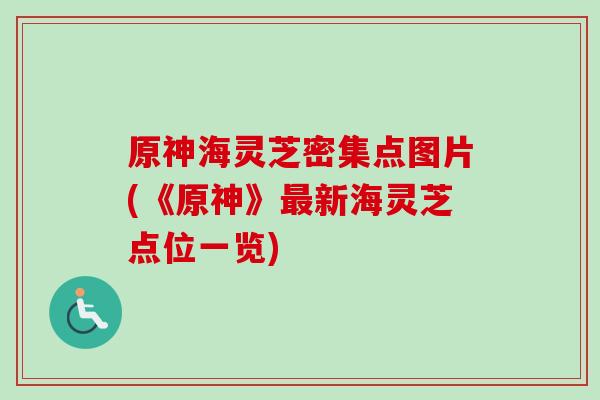 原神海灵芝密集点图片(《原神》最新海灵芝点位一览)-第1张图片-卓越灵芝孢子粉