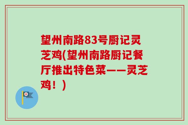 望州南路83号厨记灵芝鸡(望州南路厨记餐厅推出特色菜——灵芝鸡!)-第1张图片-卓越灵芝孢子粉 望州南路83号厨记灵芝鸡(望州南路厨记餐厅推出特色菜——灵芝鸡!)-第1张图片-卓越灵芝孢子粉