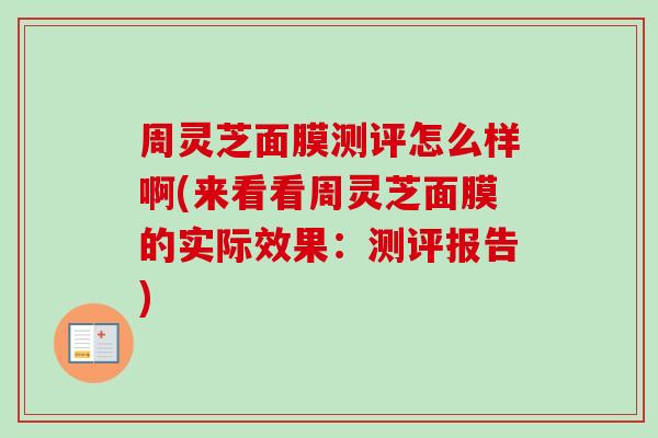 周灵芝面膜测评怎么样啊(来看看周灵芝面膜的实际效果:测评报告)-第1张图片-卓越灵芝孢子粉 周灵芝面膜测评怎么样啊(来看看周灵芝面膜的实际效果:测评报告)-第1张图片-卓越灵芝孢子粉