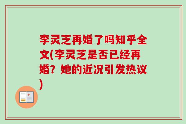 李灵芝再婚了吗知乎全文(李灵芝是否已经再婚?她的近况引发热议)-第1张图片-卓越灵芝孢子粉 李灵芝再婚了吗知乎全文(李灵芝是否已经再婚?她的近况引发热议)-第1张图片-卓越灵芝孢子粉