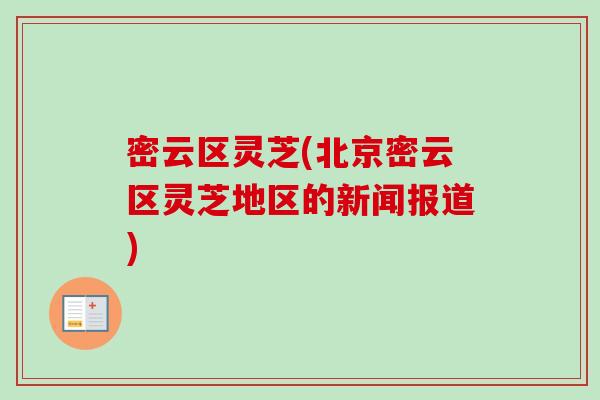 密云区灵芝(北京密云区灵芝地区的新闻报道)-第1张图片-卓越灵芝孢子粉 密云区灵芝(北京密云区灵芝地区的新闻报道)-第1张图片-卓越灵芝孢子粉