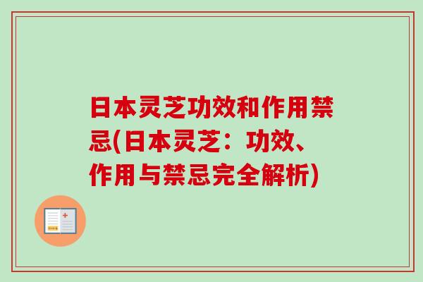 日本灵芝功效和作用禁忌(日本灵芝:功效、作用与禁忌完全解析)-第1张图片-卓越灵芝孢子粉 日本灵芝功效和作用禁忌(日本灵芝:功效、作用与禁忌完全解析)-第1张图片-卓越灵芝孢子粉