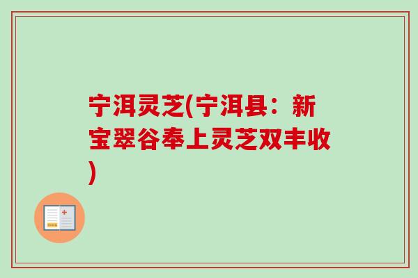 宁洱灵芝(宁洱县：新宝翠谷奉上灵芝双丰收)-第1张图片-卓越灵芝孢子粉