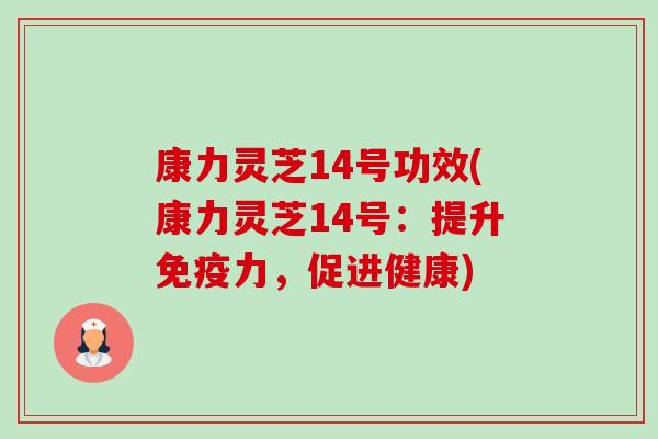 康力灵芝14号功效(康力灵芝14号：提升免疫力，促进健康)-第1张图片-卓越灵芝孢子粉