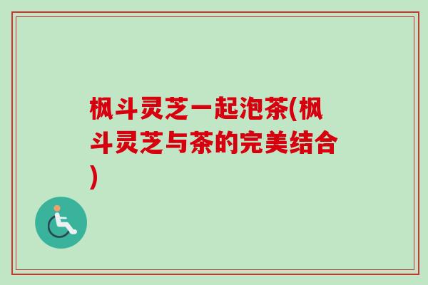 枫斗灵芝一起泡茶(枫斗灵芝与茶的完美结合)-第1张图片-卓越灵芝孢子粉 枫斗灵芝一起泡茶(枫斗灵芝与茶的完美结合)-第1张图片-卓越灵芝孢子粉