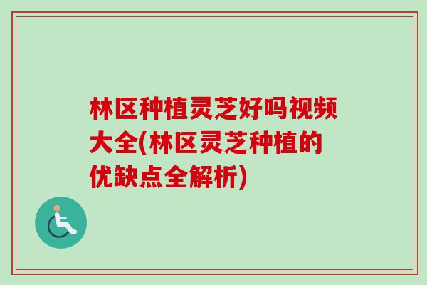 林区种植灵芝好吗视频大全(林区灵芝种植的优缺点全解析)-第1张图片-卓越灵芝孢子粉 林区种植灵芝好吗视频大全(林区灵芝种植的优缺点全解析)-第1张图片-卓越灵芝孢子粉