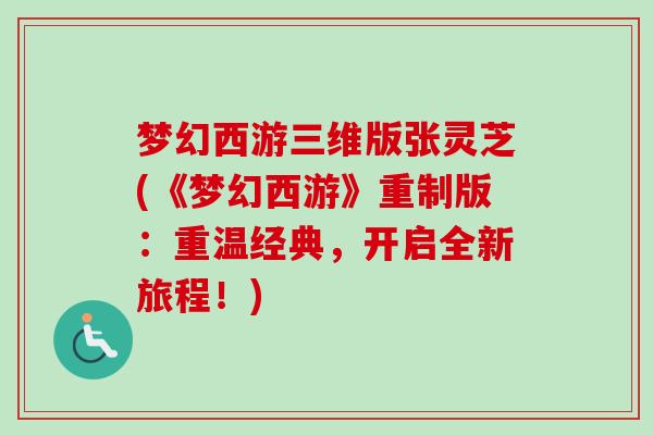 梦幻西游三维版张灵芝(《梦幻西游》重制版：重温经典，开启全新旅程！)-第1张图片-卓越灵芝孢子粉