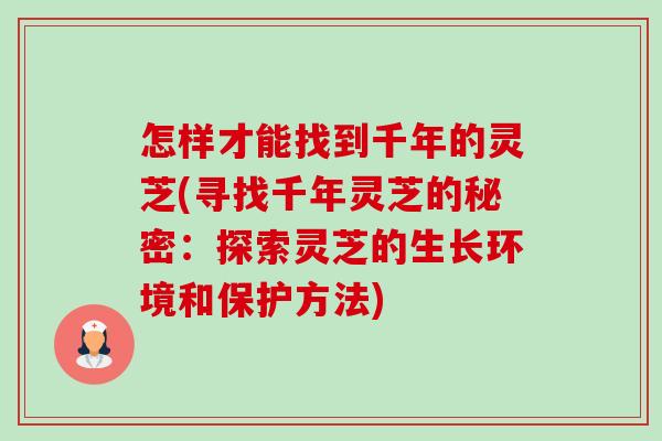 怎样才能找到千年的灵芝(寻找千年灵芝的秘密:探索灵芝的生长环境和保护方法)-第1张图片-卓越灵芝孢子粉 怎样才能找到千年的灵芝(寻找千年灵芝的秘密:探索灵芝的生长环境和保护方法)-第1张图片-卓越灵芝孢子粉