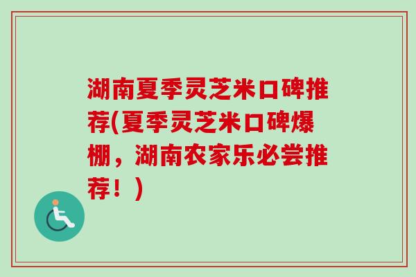 湖南夏季灵芝米口碑推荐(夏季灵芝米口碑爆棚,湖南农家乐必尝推荐!)-第1张图片-卓越灵芝孢子粉 湖南夏季灵芝米口碑推荐(夏季灵芝米口碑爆棚,湖南农家乐必尝推荐!)-第1张图片-卓越灵芝孢子粉