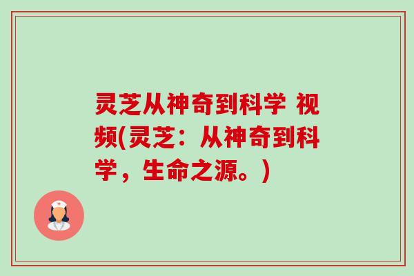 灵芝从神奇到科学 视频(灵芝：从神奇到科学，生命之源。)-第1张图片-卓越灵芝孢子粉
