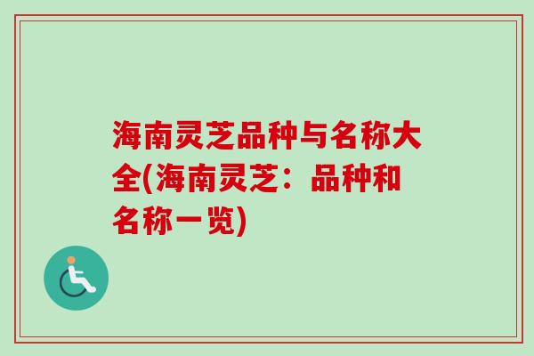 海南灵芝品种与名称大全(海南灵芝:品种和名称一览)-第1张图片-卓越灵芝孢子粉 海南灵芝品种与名称大全(海南灵芝:品种和名称一览)-第1张图片-卓越灵芝孢子粉