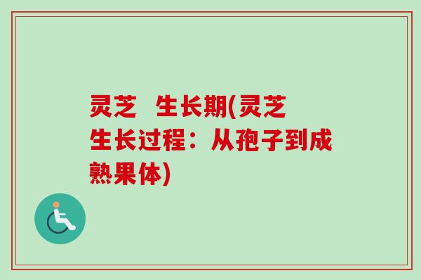 灵芝 生长期(灵芝生长过程:从孢子到成熟果体)-第1张图片-卓越灵芝孢子粉 灵芝 生长期(灵芝生长过程:从孢子到成熟果体)-第1张图片-卓越灵芝孢子粉