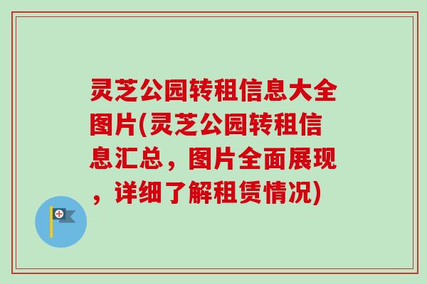 灵芝公园转租信息大全图片(灵芝公园转租信息汇总，图片全面展现，详细了解租赁情况)-第1张图片-卓越灵芝孢子粉