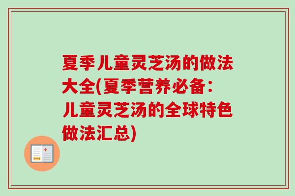 夏季儿童灵芝汤的做法大全(夏季营养必备:儿童灵芝汤的全球特色做法汇总)-第1张图片-卓越灵芝孢子粉 夏季儿童灵芝汤的做法大全(夏季营养必备:儿童灵芝汤的全球特色做法汇总)-第1张图片-卓越灵芝孢子粉