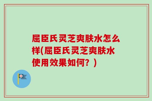 屈臣氏灵芝爽肤水怎么样(屈臣氏灵芝爽肤水使用效果如何?)-第1张图片-卓越灵芝孢子粉 屈臣氏灵芝爽肤水怎么样(屈臣氏灵芝爽肤水使用效果如何?)-第1张图片-卓越灵芝孢子粉