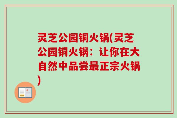 灵芝公园铜火锅(灵芝公园铜火锅:让你在大自然中品尝最正宗火锅)-第1张图片-卓越灵芝孢子粉 灵芝公园铜火锅(灵芝公园铜火锅:让你在大自然中品尝最正宗火锅)-第1张图片-卓越灵芝孢子粉
