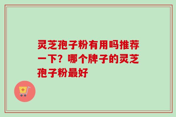 灵芝孢子粉有用吗推荐一下?哪个牌子的灵芝孢子粉最好-第1张图片-卓越灵芝孢子粉 灵芝孢子粉有用吗推荐一下?哪个牌子的灵芝孢子粉最好-第1张图片-卓越灵芝孢子粉