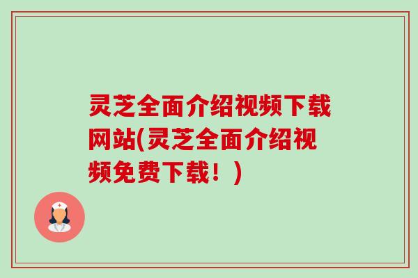 灵芝全面介绍视频下载网站(灵芝全面介绍视频免费下载!)-第1张图片-卓越灵芝孢子粉 灵芝全面介绍视频下载网站(灵芝全面介绍视频免费下载!)-第1张图片-卓越灵芝孢子粉