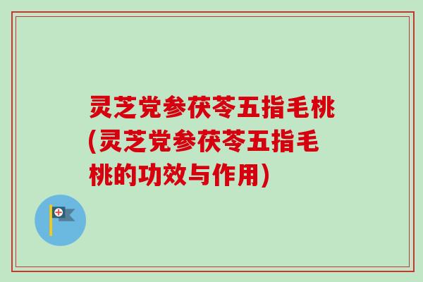 灵芝党参茯苓五指毛桃(灵芝党参茯苓五指毛桃的功效与作用)-第1张图片-卓越灵芝孢子粉 灵芝党参茯苓五指毛桃(灵芝党参茯苓五指毛桃的功效与作用)-第1张图片-卓越灵芝孢子粉
