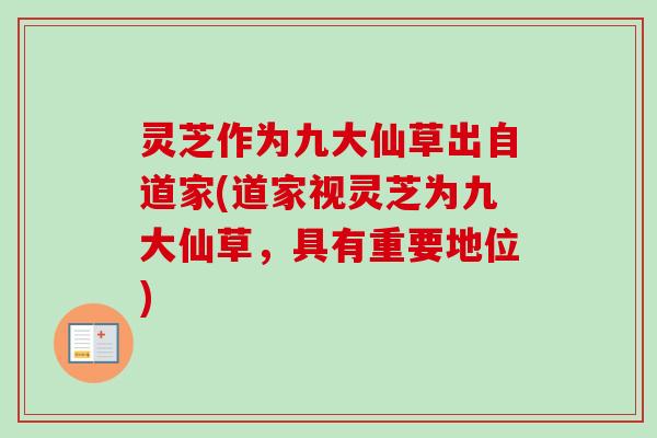 灵芝作为九大仙草出自道家(道家视灵芝为九大仙草,具有重要地位)-第1张图片-卓越灵芝孢子粉 灵芝作为九大仙草出自道家(道家视灵芝为九大仙草,具有重要地位)-第1张图片-卓越灵芝孢子粉