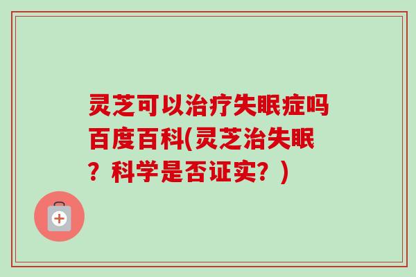 灵芝可以治疗失眠症吗百度百科(灵芝治失眠?科学是否证实?)-第1张图片-卓越灵芝孢子粉 灵芝可以治疗失眠症吗百度百科(灵芝治失眠?科学是否证实?)-第1张图片-卓越灵芝孢子粉