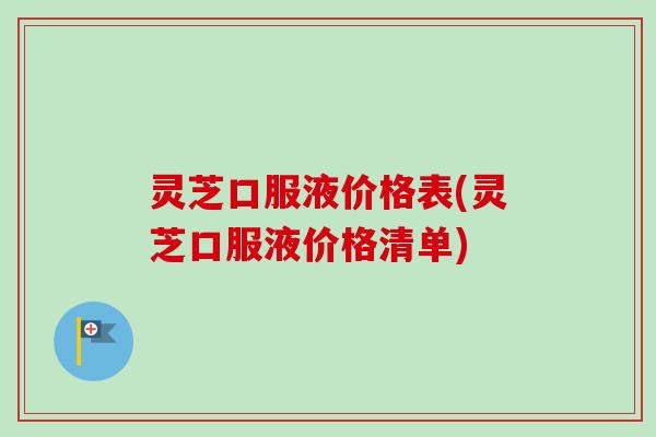 灵芝口服液价格表(灵芝口服液价格清单)-第1张图片-卓越灵芝孢子粉 灵芝口服液价格表(灵芝口服液价格清单)-第1张图片-卓越灵芝孢子粉