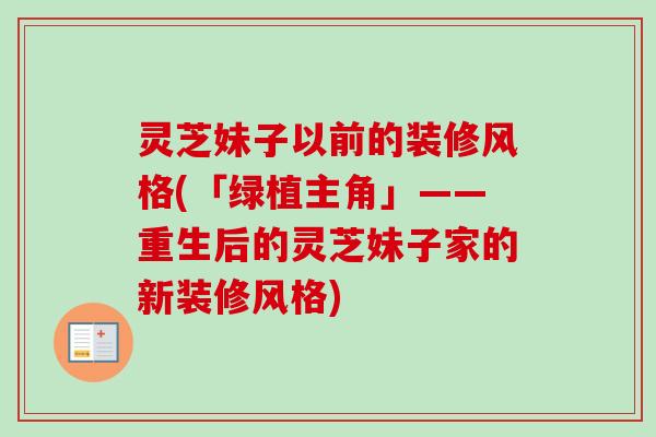 灵芝妹子以前的装修风格(「绿植主角」——重生后的灵芝妹子家的新装修风格)-第1张图片-卓越灵芝孢子粉 灵芝妹子以前的装修风格(「绿植主角」——重生后的灵芝妹子家的新装修风格)-第1张图片-卓越灵芝孢子粉