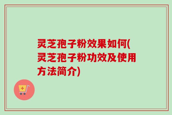 灵芝孢子粉效果如何(灵芝孢子粉功效及使用方法简介)-第1张图片-卓越灵芝孢子粉