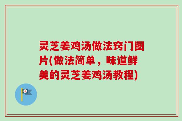 灵芝姜鸡汤做法窍门图片(做法简单,味道鲜美的灵芝姜鸡汤教程)-第1张图片-卓越灵芝孢子粉 灵芝姜鸡汤做法窍门图片(做法简单,味道鲜美的灵芝姜鸡汤教程)-第1张图片-卓越灵芝孢子粉