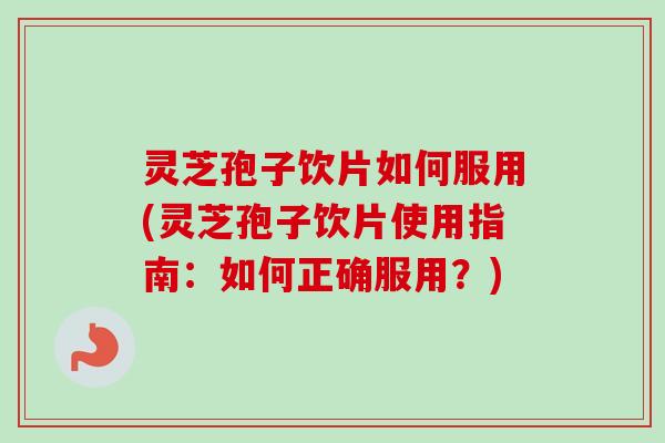 灵芝孢子饮片如何服用(灵芝孢子饮片使用指南:如何正确服用?)-第1张图片-卓越灵芝孢子粉 灵芝孢子饮片如何服用(灵芝孢子饮片使用指南:如何正确服用?)-第1张图片-卓越灵芝孢子粉