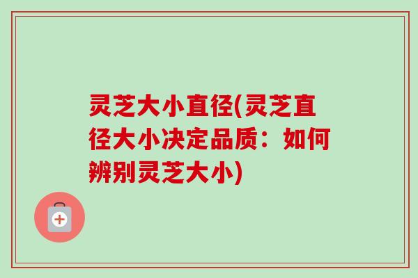 灵芝大小直径(灵芝直径大小决定品质:如何辨别灵芝大小)-第1张图片-卓越灵芝孢子粉 灵芝大小直径(灵芝直径大小决定品质:如何辨别灵芝大小)-第1张图片-卓越灵芝孢子粉