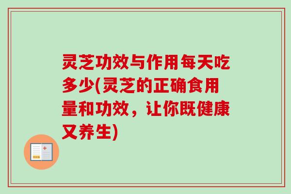 灵芝功效与作用每天吃多少(灵芝的正确食用量和功效,让你既健康又养生)-第1张图片-卓越灵芝孢子粉 灵芝功效与作用每天吃多少(灵芝的正确食用量和功效,让你既健康又养生)-第1张图片-卓越灵芝孢子粉