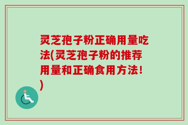 灵芝孢子粉正确用量吃法(灵芝孢子粉的推荐用量和正确食用方法!)-第1张图片-卓越灵芝孢子粉 灵芝孢子粉正确用量吃法(灵芝孢子粉的推荐用量和正确食用方法!)-第1张图片-卓越灵芝孢子粉