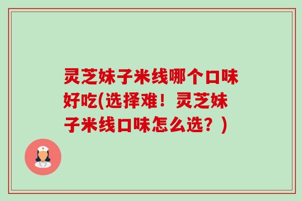 灵芝妹子米线哪个口味好吃(选择难!灵芝妹子米线口味怎么选?)-第1张图片-卓越灵芝孢子粉 灵芝妹子米线哪个口味好吃(选择难!灵芝妹子米线口味怎么选?)-第1张图片-卓越灵芝孢子粉