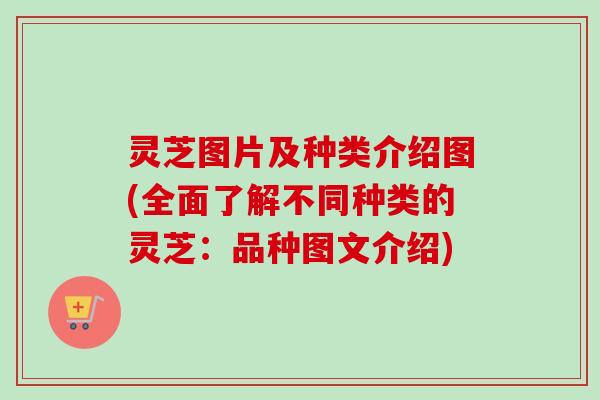 灵芝图片及种类介绍图(全面了解不同种类的灵芝:品种图文介绍)-第1张图片-卓越灵芝孢子粉 灵芝图片及种类介绍图(全面了解不同种类的灵芝:品种图文介绍)-第1张图片-卓越灵芝孢子粉