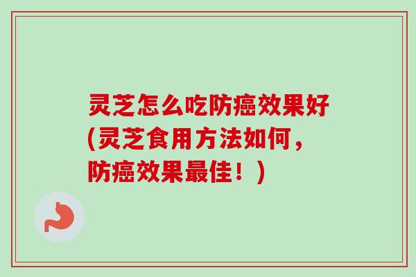 灵芝怎么吃防癌效果好(灵芝食用方法如何,防癌效果最佳!)-第1张图片-卓越灵芝孢子粉 灵芝怎么吃防癌效果好(灵芝食用方法如何,防癌效果最佳!)-第1张图片-卓越灵芝孢子粉