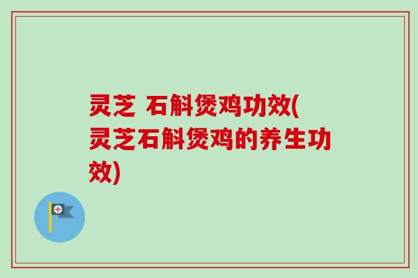 灵芝 石斛煲鸡功效(灵芝石斛煲鸡的养生功效)-第1张图片-卓越灵芝孢子粉 灵芝 石斛煲鸡功效(灵芝石斛煲鸡的养生功效)-第1张图片-卓越灵芝孢子粉