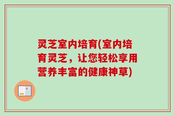 灵芝室内培育(室内培育灵芝,让您轻松享用营养丰富的健康神草)-第1张图片-卓越灵芝孢子粉 灵芝室内培育(室内培育灵芝,让您轻松享用营养丰富的健康神草)-第1张图片-卓越灵芝孢子粉