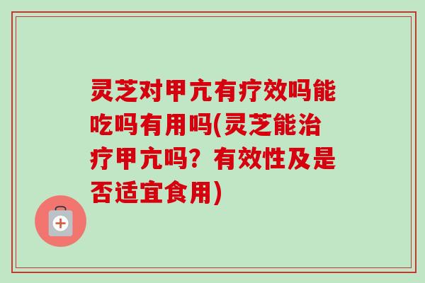 灵芝对甲亢有疗效吗能吃吗有用吗(灵芝能治疗甲亢吗?有效性及是否适宜食用)-第1张图片-卓越灵芝孢子粉 灵芝对甲亢有疗效吗能吃吗有用吗(灵芝能治疗甲亢吗?有效性及是否适宜食用)-第1张图片-卓越灵芝孢子粉