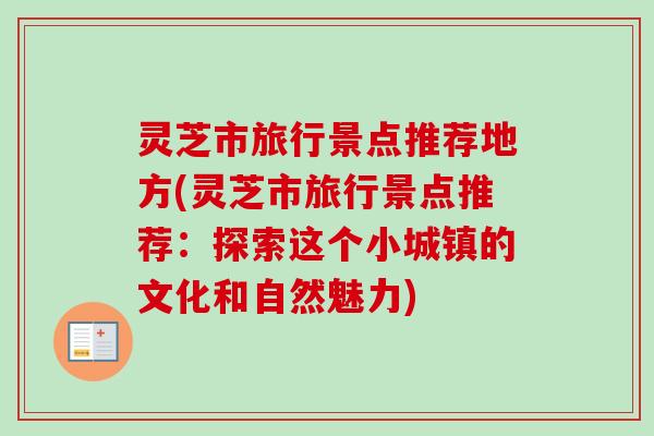 灵芝市旅行景点推荐地方(灵芝市旅行景点推荐:探索这个小城镇的文化和自然魅力)-第1张图片-卓越灵芝孢子粉 灵芝市旅行景点推荐地方(灵芝市旅行景点推荐:探索这个小城镇的文化和自然魅力)-第1张图片-卓越灵芝孢子粉