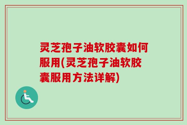 灵芝孢子油软胶囊如何服用(灵芝孢子油软胶囊服用方法详解)-第1张图片-卓越灵芝孢子粉 灵芝孢子油软胶囊如何服用(灵芝孢子油软胶囊服用方法详解)-第1张图片-卓越灵芝孢子粉