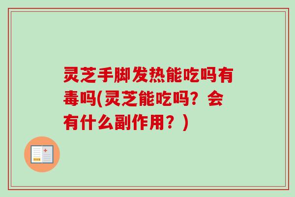 灵芝手脚发热能吃吗有毒吗(灵芝能吃吗？会有什么副作用？)-第1张图片-卓越灵芝孢子粉