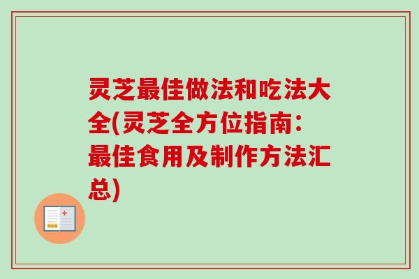 灵芝最佳做法和吃法大全(灵芝全方位指南:最佳食用及制作方法汇总)-第1张图片-卓越灵芝孢子粉 灵芝最佳做法和吃法大全(灵芝全方位指南:最佳食用及制作方法汇总)-第1张图片-卓越灵芝孢子粉