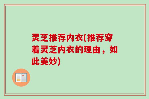 灵芝推荐内衣(推荐穿着灵芝内衣的理由，如此美妙)-第1张图片-卓越灵芝孢子粉