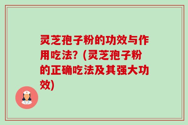 灵芝孢子粉的功效与作用吃法?(灵芝孢子粉的正确吃法及其强大功效)-第1张图片-卓越灵芝孢子粉 灵芝孢子粉的功效与作用吃法?(灵芝孢子粉的正确吃法及其强大功效)-第1张图片-卓越灵芝孢子粉